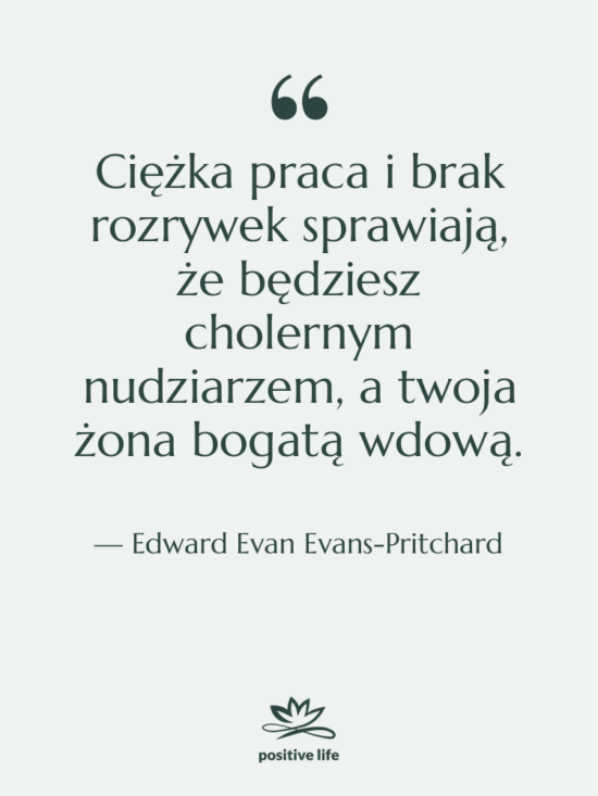 Cytat: Edward Evan Evans-Pritchard - Ciężka praca i brak rozrywek…