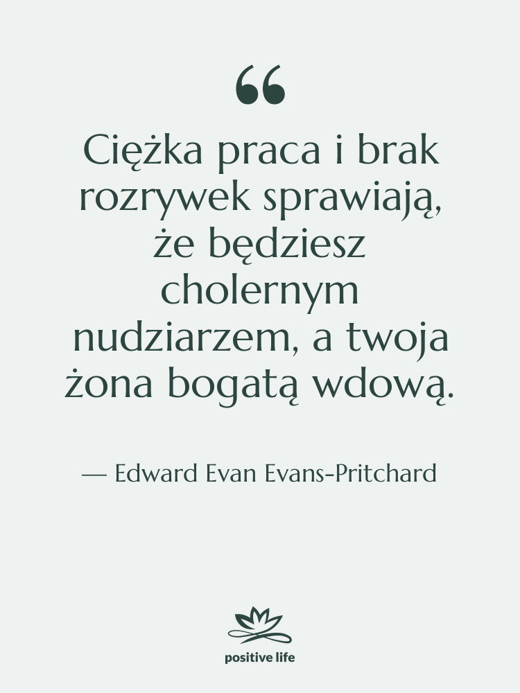 Cytat: Edward Evan Evans-Pritchard - Ciężka praca i brak rozrywek…