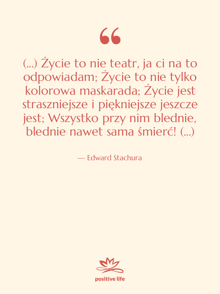Cytat: Edward Stachura - (...) Życie to nie teatr,…