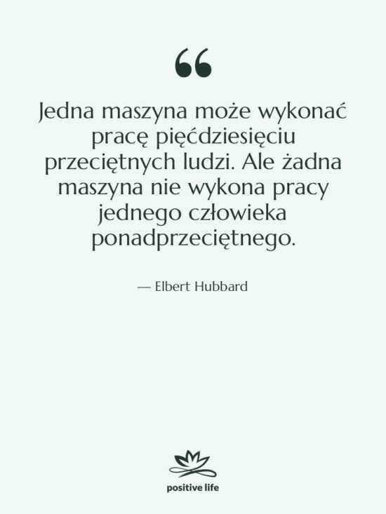 Cytat: Elbert Hubbard - Jedna maszyna może wykonać pracę…