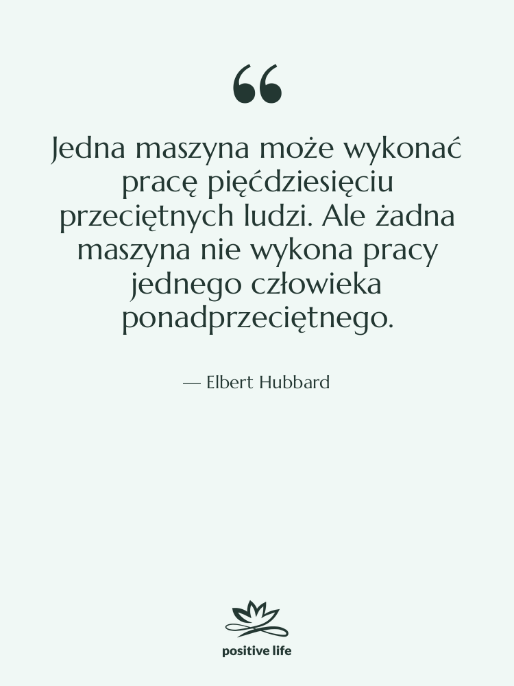 Cytat: Elbert Hubbard - Jedna maszyna może wykonać pracę…