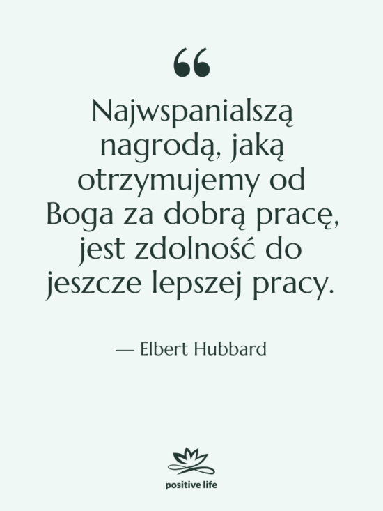 Cytat: Elbert Hubbard - Najwspanialszą nagrodą, jaką otrzymujemy od…