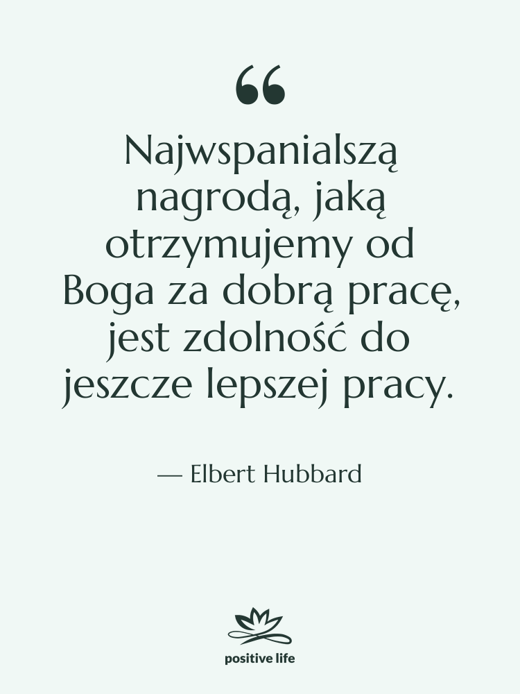 Cytat: Elbert Hubbard - Najwspanialszą nagrodą, jaką otrzymujemy od…