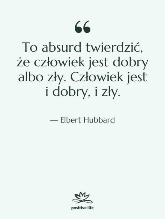 Cytat: Elbert Hubbard - To absurd twierdzić, że człowiek…