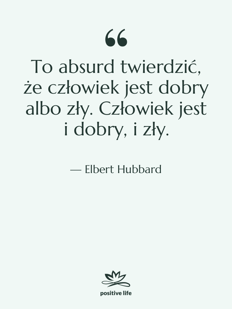 Cytat: Elbert Hubbard - To absurd twierdzić, że człowiek…