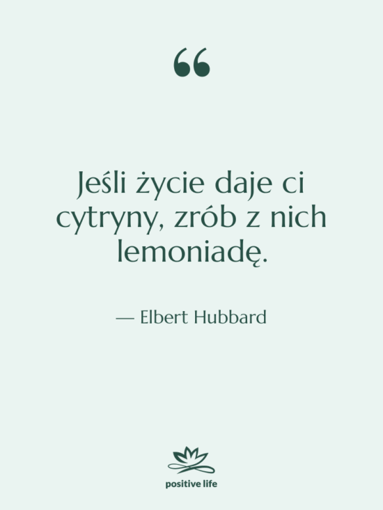 Cytat: Elbert Hubbard - Jeśli życie daje ci cytryny,…