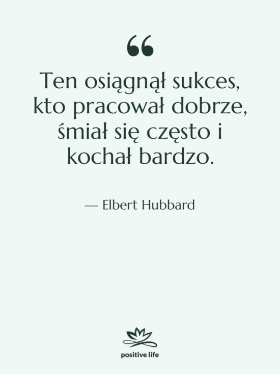 Cytat: Elbert Hubbard - Ten osiągnął sukces, kto pracował…