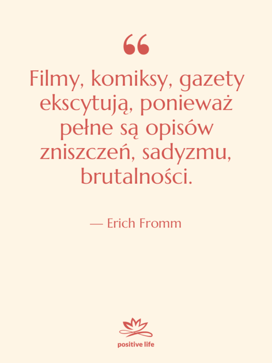 Cytat: Erich Fromm - Filmy, komiksy, gazety ekscytują, ponieważ…