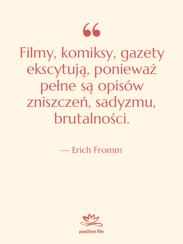 Cytat: Erich Fromm - Filmy, komiksy, gazety ekscytują, ponieważ…
