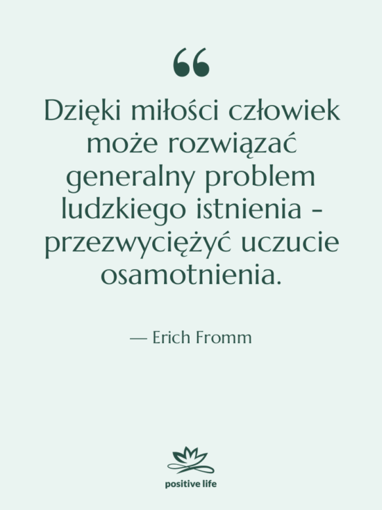 Cytat: Erich Fromm - Dzięki miłości człowiek może rozwiązać…