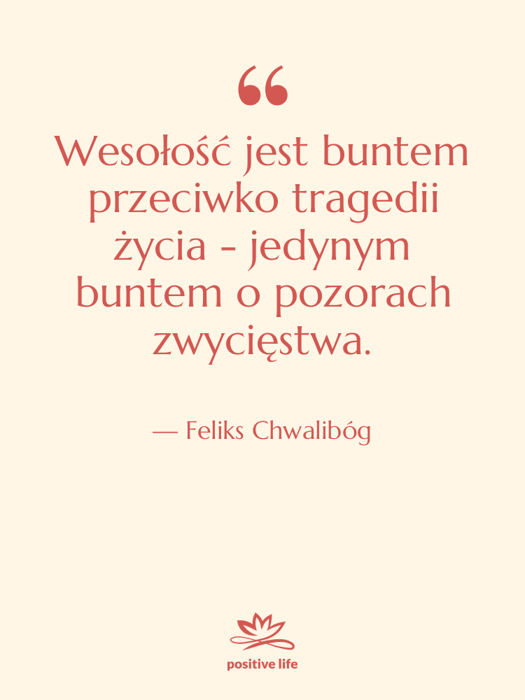 Cytat: Feliks Chwalibóg - Wesołość jest buntem przeciwko tragedii…