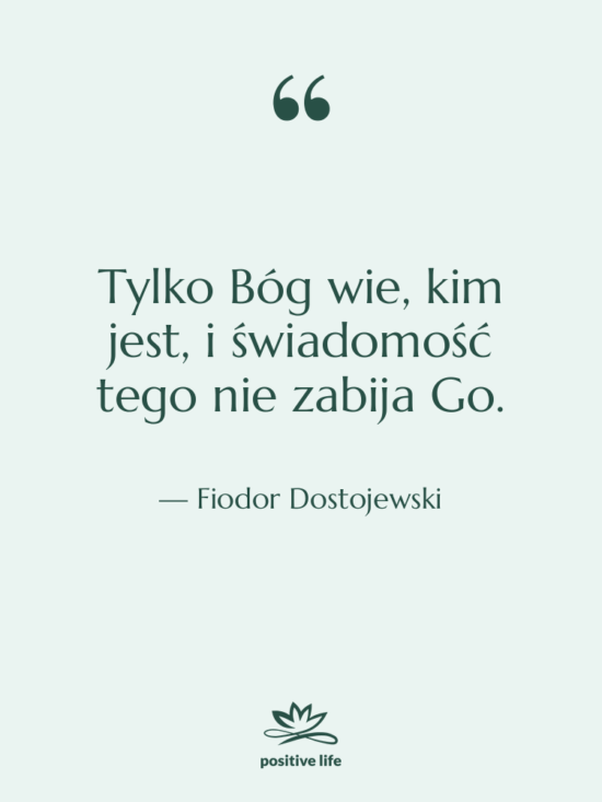 Cytat: Fiodor Dostojewski - Tylko Bóg wie, kim jest,…