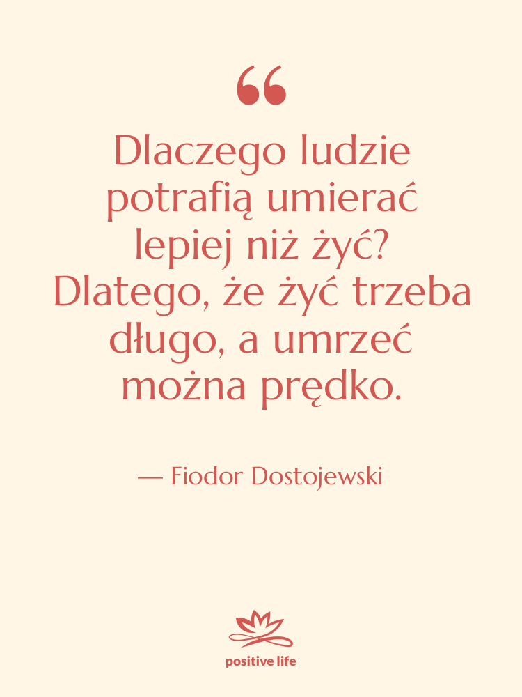 Cytat: Fiodor Dostojewski - Dlaczego ludzie potrafią umierać lepiej…