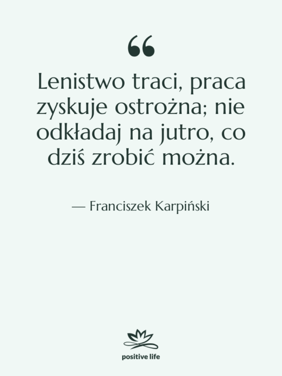 Cytat: Franciszek Karpiński - Lenistwo traci, praca zyskuje ostrożna;…