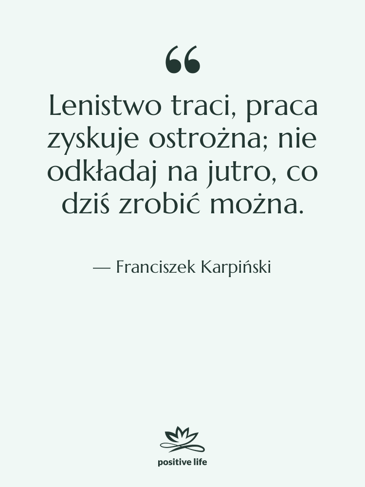Cytat: Franciszek Karpiński - Lenistwo traci, praca zyskuje ostrożna;…