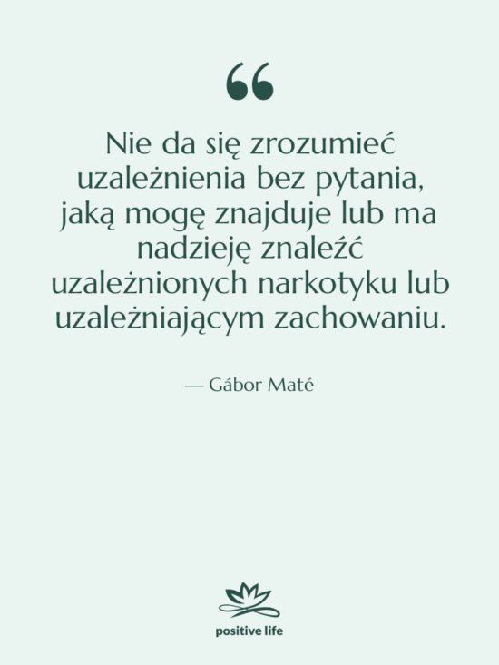 Cytat: Gábor Maté - Nie da się zrozumieć uzależnienia…