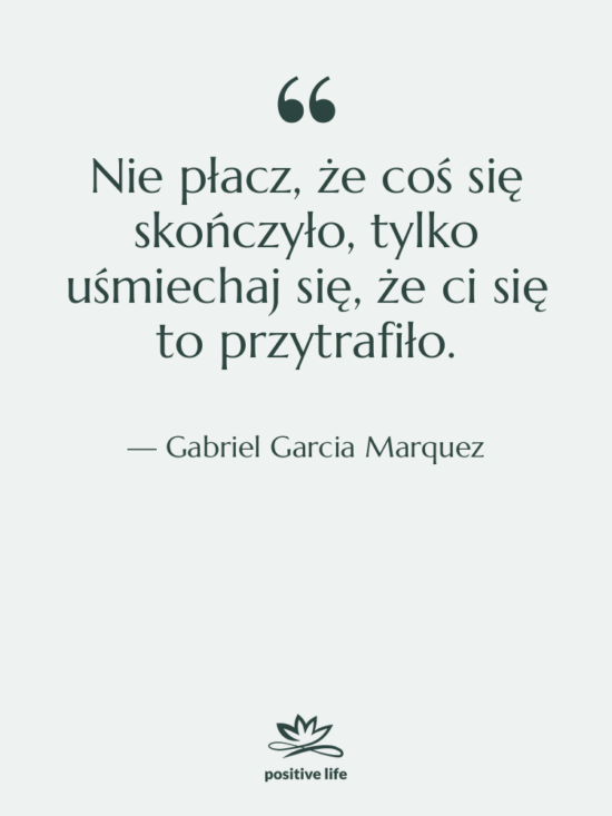 Cytat: Gabriel Garcia Marquez - Nie płacz, że coś się…