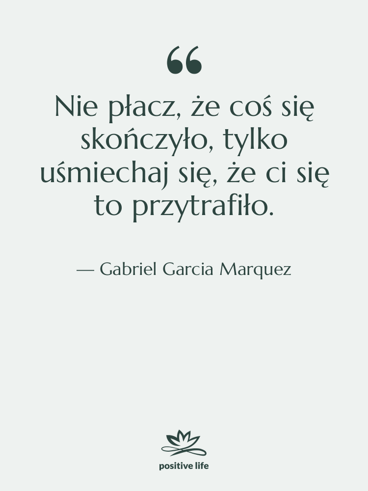 Cytat: Gabriel Garcia Marquez - Nie płacz, że coś się…