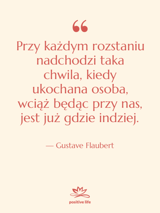 Cytat: Gustave Flaubert - Przy każdym rozstaniu nadchodzi taka…