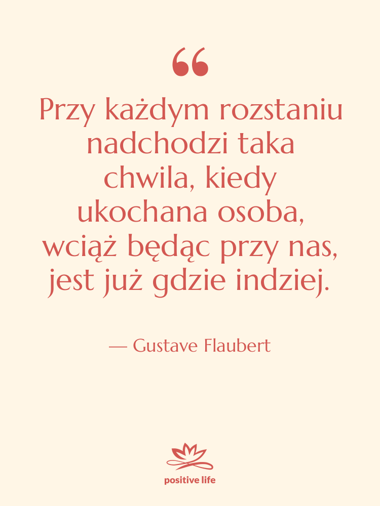 Cytat: Gustave Flaubert - Przy każdym rozstaniu nadchodzi taka…