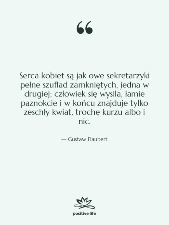 Cytat: Gustaw Flaubert - Serca kobiet są jak owe…