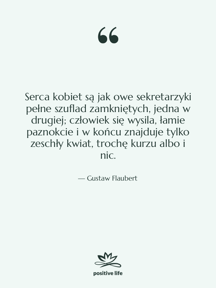 Cytat: Gustaw Flaubert - Serca kobiet są jak owe…