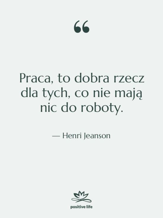 Cytat: Henri Jeanson - Praca, to dobra rzecz dla…
