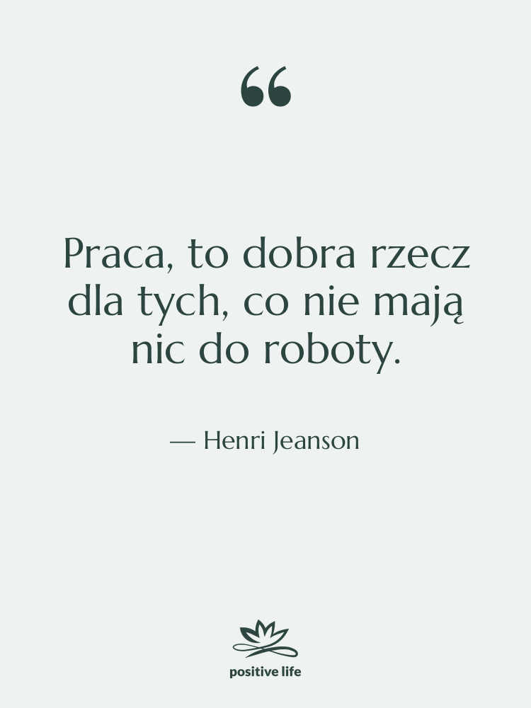 Cytat: Henri Jeanson - Praca, to dobra rzecz dla…