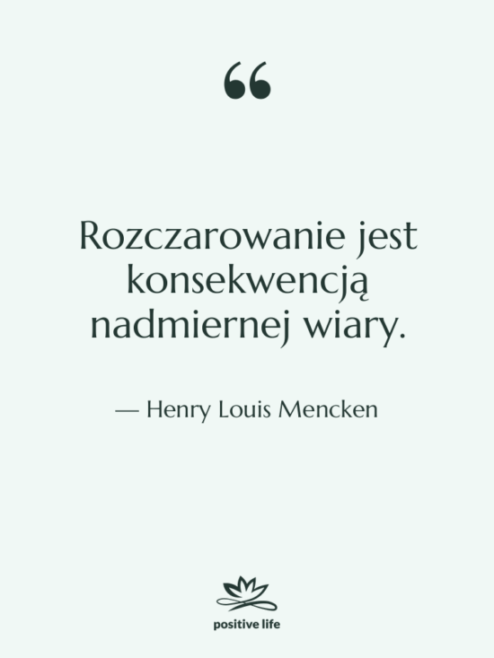 Cytat: Henry Louis Mencken - Rozczarowanie jest konsekwencją nadmiernej wiary.