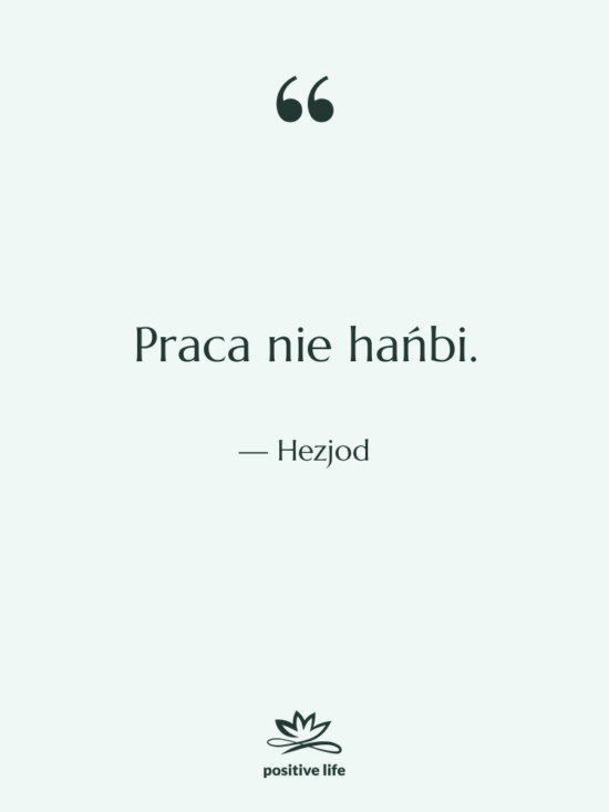 Cytat: Hezjod - Praca nie hańbi.