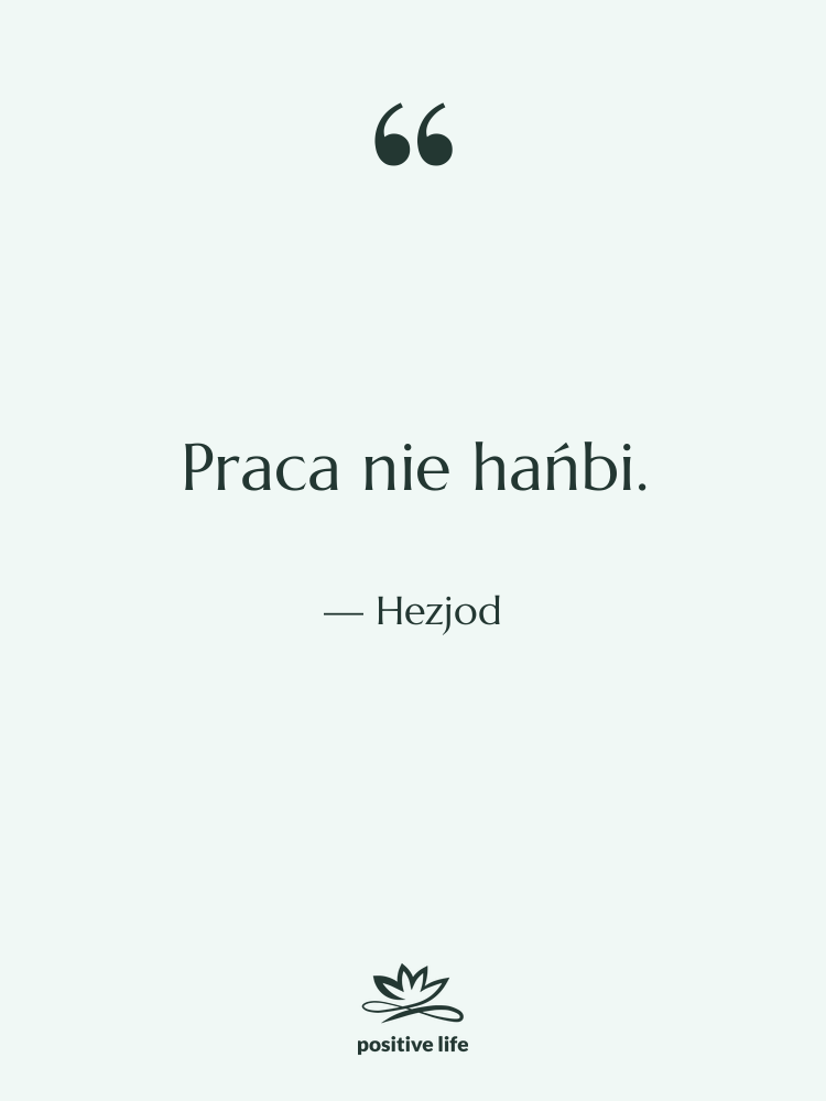 Cytat: Hezjod - Praca nie hańbi.