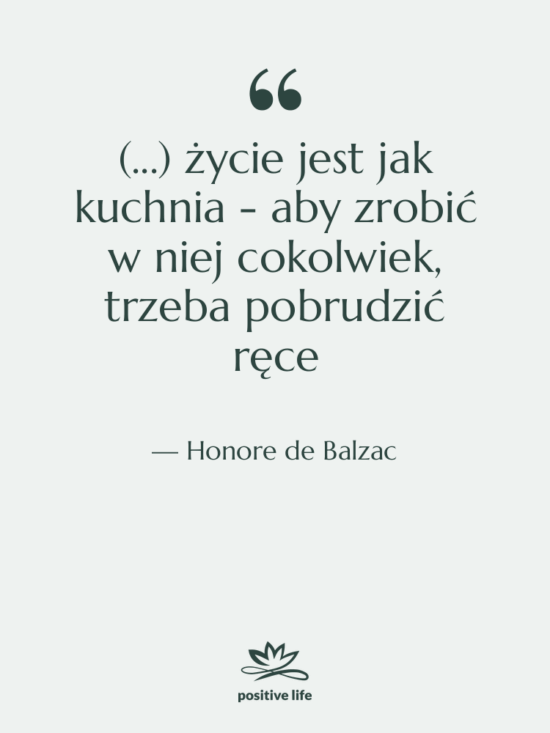 Cytat: Honore de Balzac - (...) życie jest jak kuchnia…