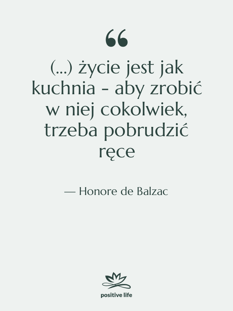 Cytat: Honore de Balzac - (...) życie jest jak kuchnia…