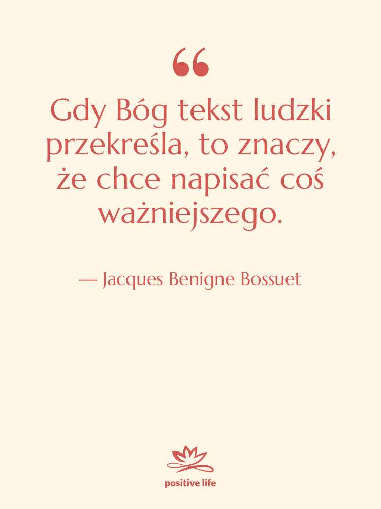 Cytat: Jacques Benigne Bossuet - Gdy Bóg tekst ludzki przekreśla,…