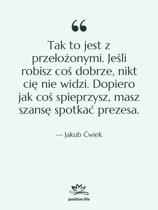 Cytat: Jakub Ćwiek - Tak to jest z przełożonymi.…