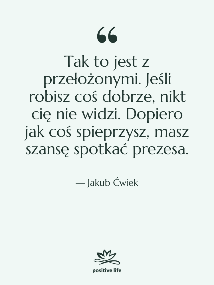 Cytat: Jakub Ćwiek - Tak to jest z przełożonymi.…