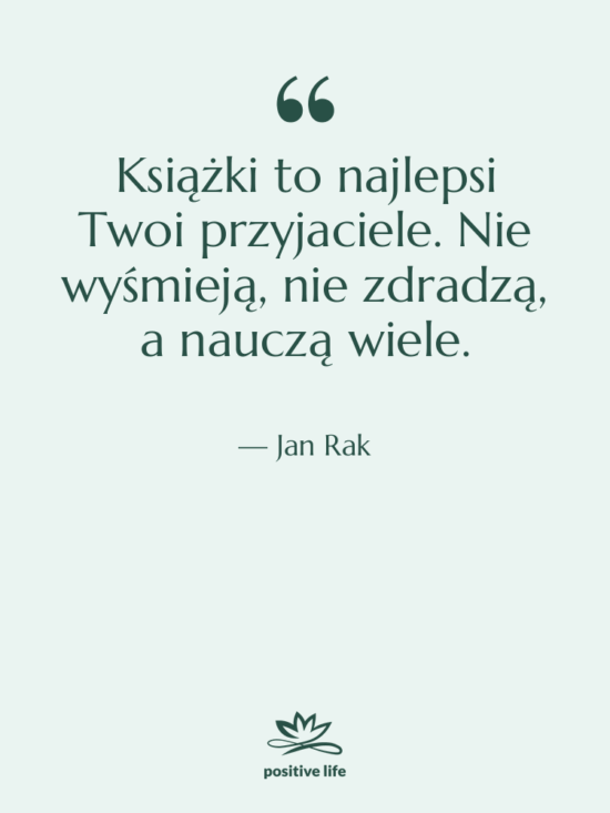 Cytat: Jan Rak - Książki to najlepsi Twoi przyjaciele.…