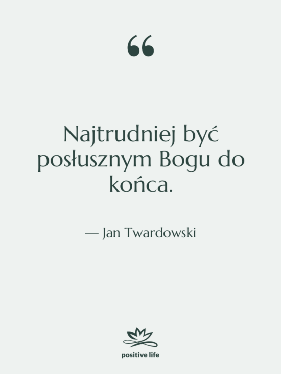 Cytat: Jan Twardowski - Najtrudniej być posłusznym Bogu do…