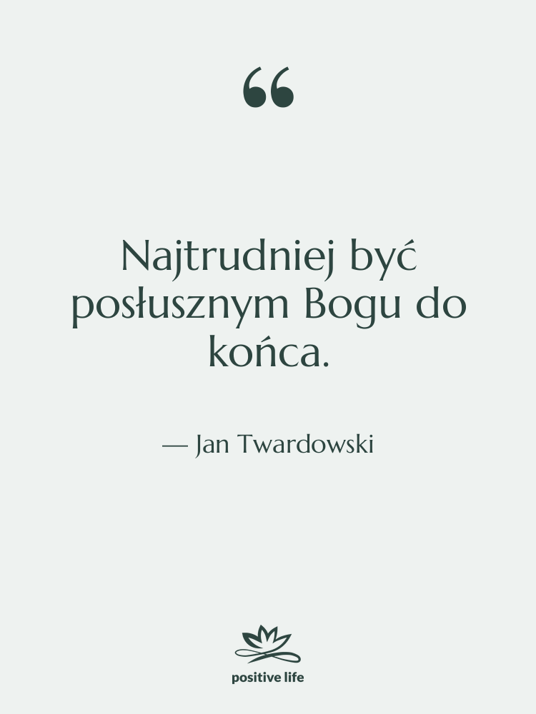 Cytat: Jan Twardowski - Najtrudniej być posłusznym Bogu do…