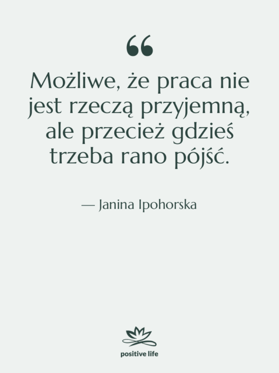 Cytat: Janina Ipohorska - Możliwe, że praca nie jest…