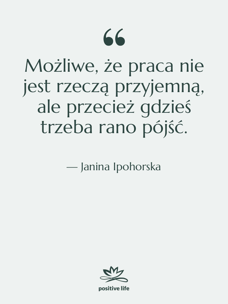 Cytat: Janina Ipohorska - Możliwe, że praca nie jest…