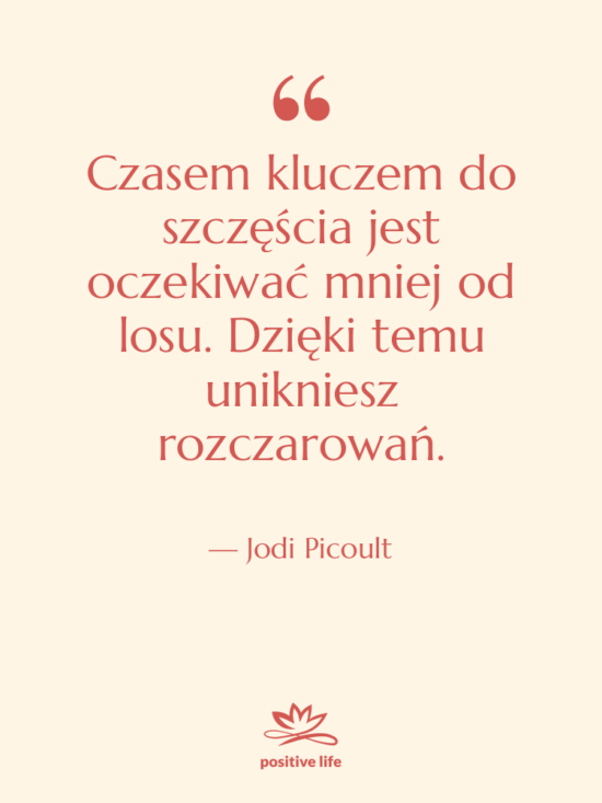 Cytat: Jodi Picoult - Czasem kluczem do szczęścia jest…