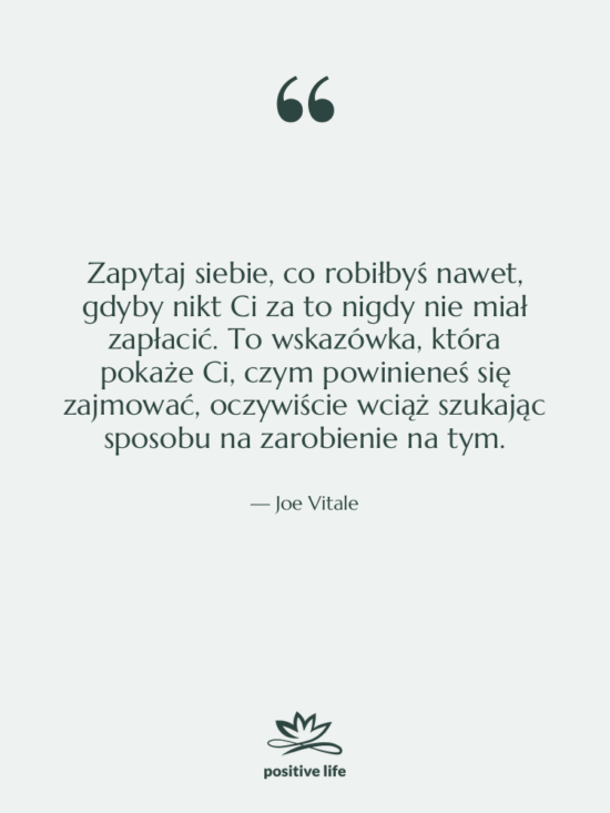 Cytat: Joe Vitale - Zapytaj siebie, co robiłbyś nawet,…