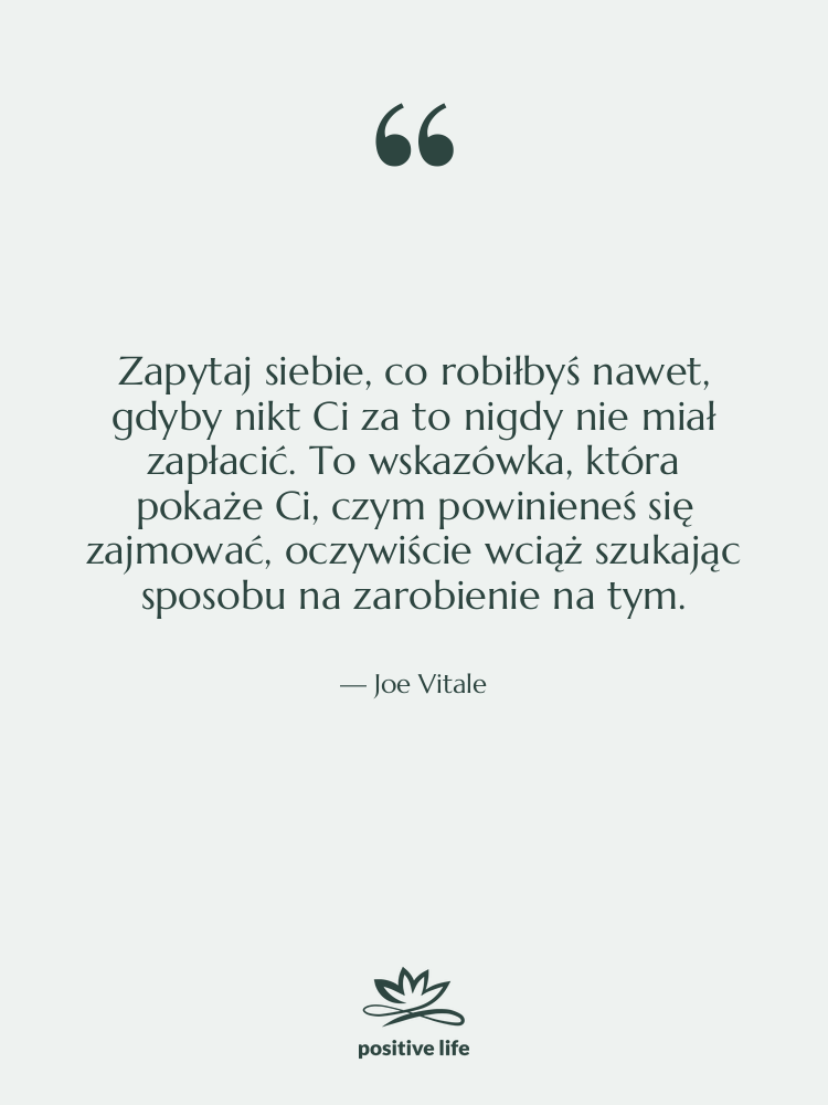 Cytat: Joe Vitale - Zapytaj siebie, co robiłbyś nawet,…