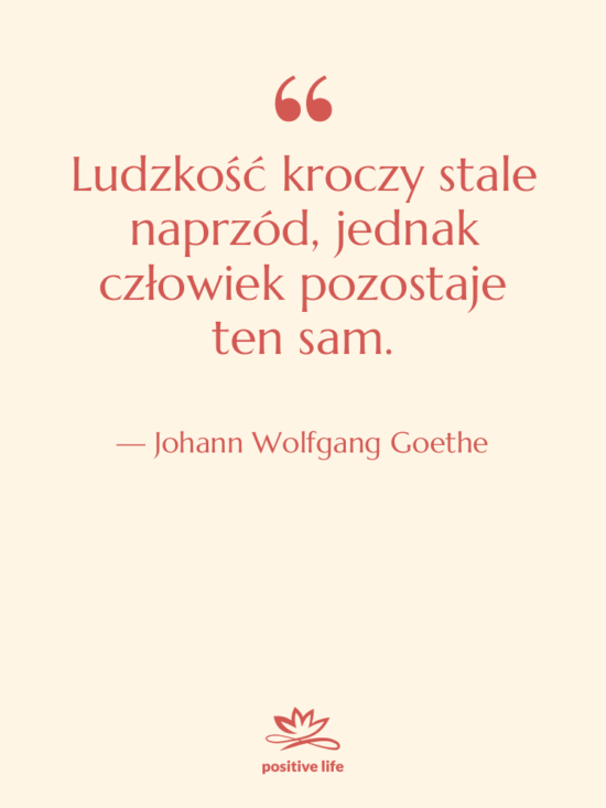 Cytat: Johann Wolfgang Goethe - Ludzkość kroczy stale naprzód, jednak…