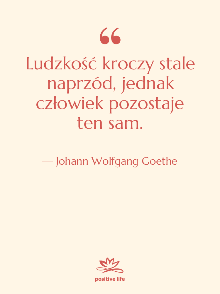Cytat: Johann Wolfgang Goethe - Ludzkość kroczy stale naprzód, jednak…