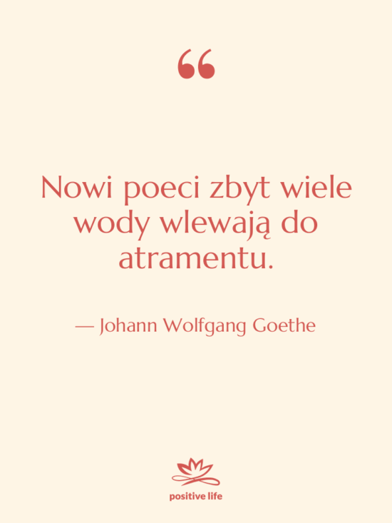 Cytat: Johann Wolfgang Goethe - Nowi poeci zbyt wiele wody…