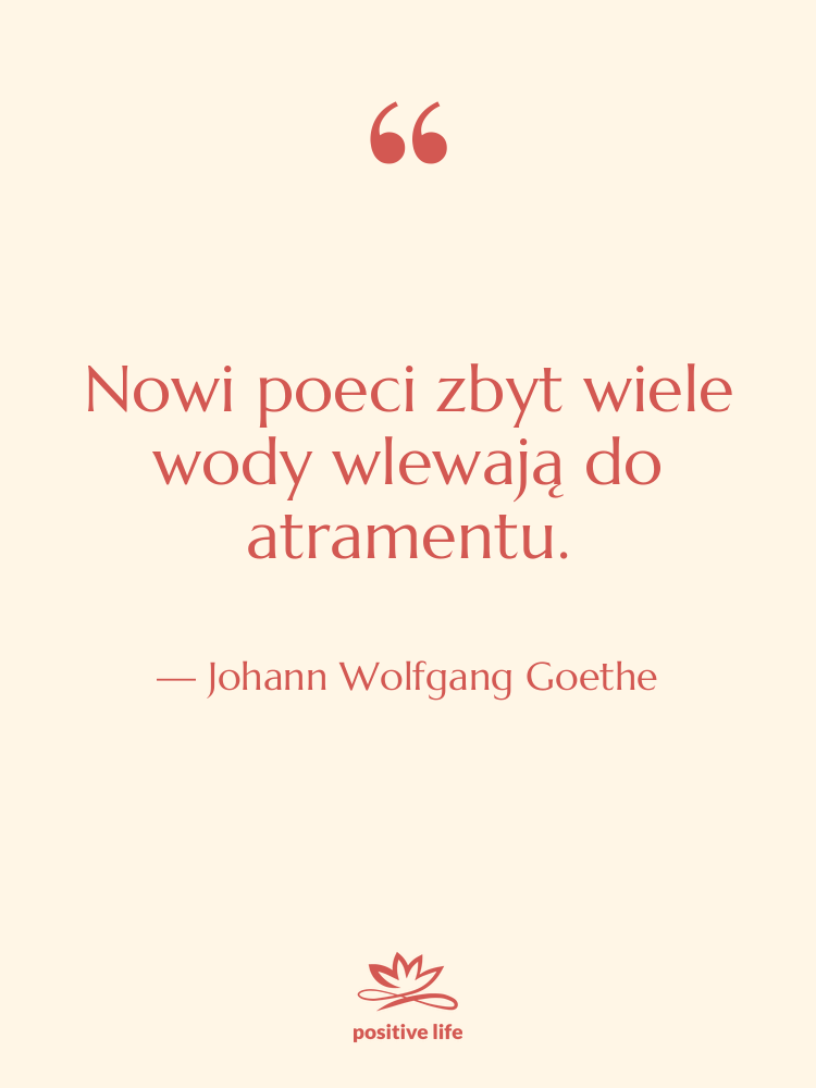 Cytat: Johann Wolfgang Goethe - Nowi poeci zbyt wiele wody…