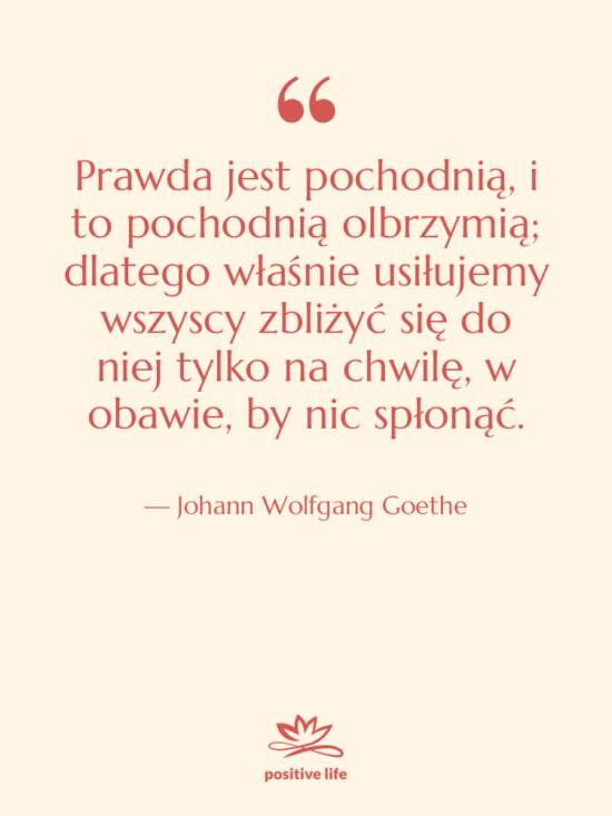 Cytat: Johann Wolfgang Goethe - Prawda jest pochodnią, i to…