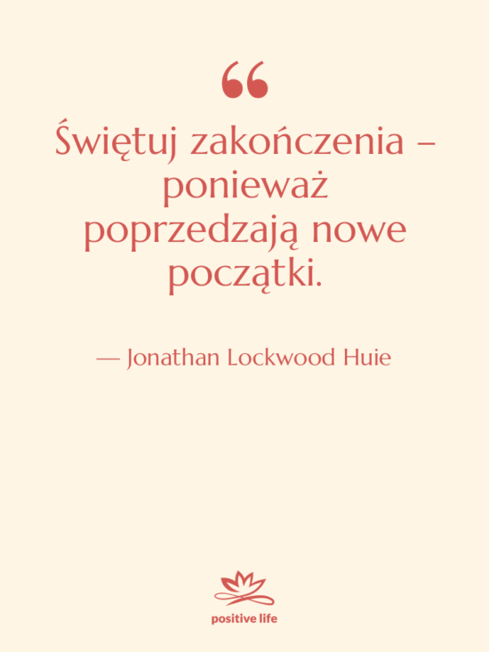 Cytat: Jonathan Lockwood Huie - Świętuj zakończenia – ponieważ poprzedzają…